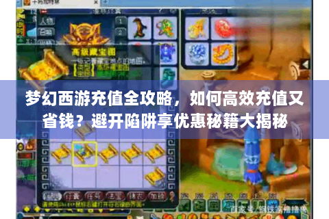 梦幻西游充值全攻略，如何高效充值又省钱？避开陷阱享优惠秘籍大揭秘