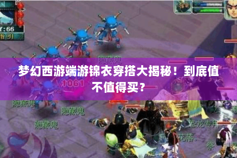 梦幻西游端游锦衣穿搭大揭秘！到底值不值得买？
