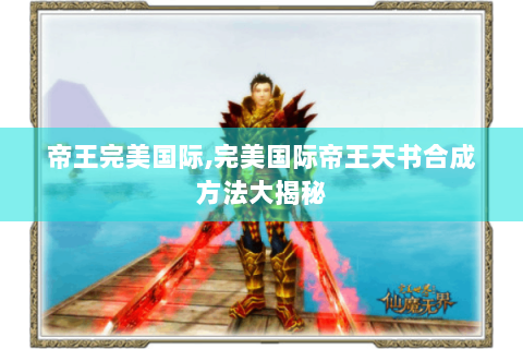 帝王完美国际,完美国际帝王天书合成方法大揭秘