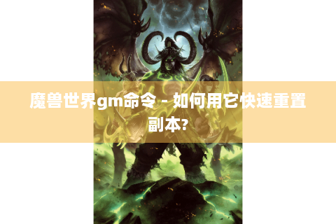 魔兽世界gm命令 - 如何用它快速重置副本?
