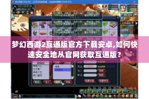 梦幻西游2互通版官方下载安卓,如何快速安全地从官网获取互通版？