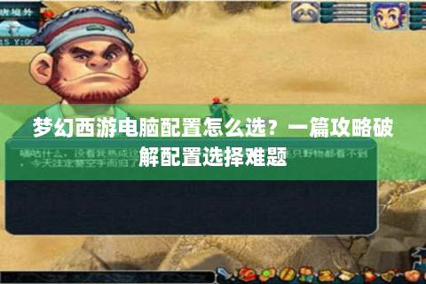 梦幻西游电脑配置怎么选？一篇攻略破解配置选择难题