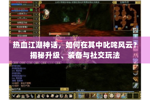 热血江湖神话，如何在其中叱咤风云？揭秘升级、装备与社交玩法