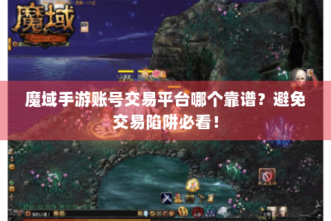 魔域手游账号交易平台哪个靠谱？避免交易陷阱必看！