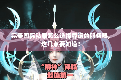 完美国际私服怎么选择靠谱的服务器,这几点要知道！