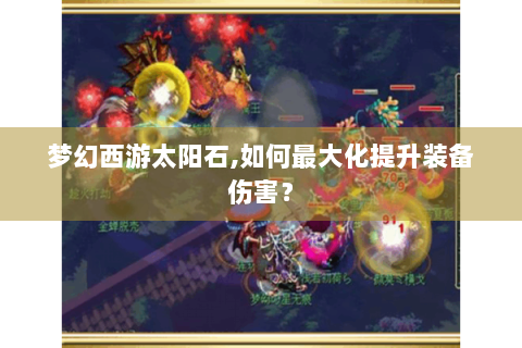 梦幻西游太阳石,如何最大化提升装备伤害？