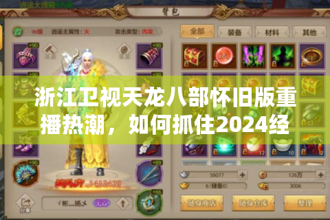 浙江卫视天龙八部怀旧版重播热潮，如何抓住2024经典武侠黄金档？