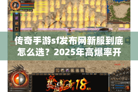 传奇手游sf发布网新服到底怎么选？2025年高爆率开服指南