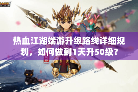 热血江湖端游升级路线详细规划，如何做到1天升50级？