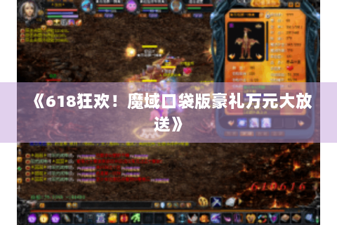《618狂欢！魔域口袋版豪礼万元大放送》