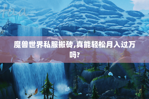 魔兽世界私服搬砖,真能轻松月入过万吗?
