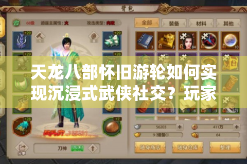天龙八部怀旧游轮如何实现沉浸式武侠社交？玩家真实测评揭晓