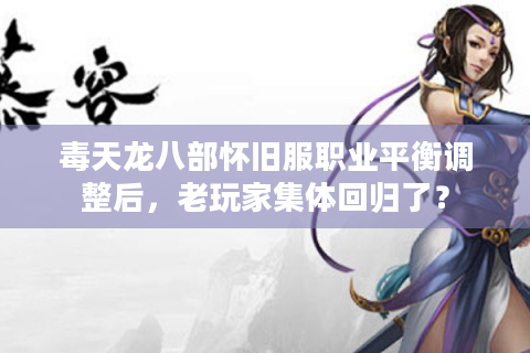 毒天龙八部怀旧服职业平衡调整后，老玩家集体回归了？