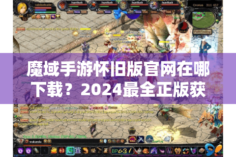 魔域手游怀旧版官网在哪下载？2024最全正版获取指南