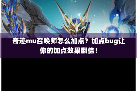 奇迹mu召唤师怎么加点？加点bug让你的加点效果翻倍！