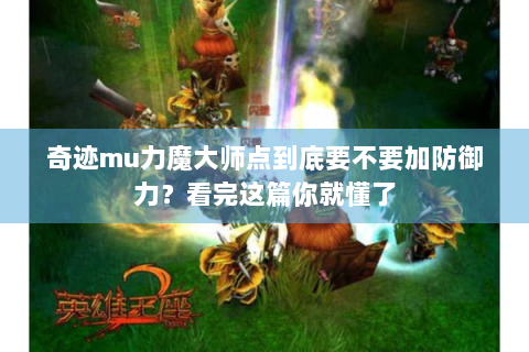 奇迹mu力魔大师点到底要不要加防御力？看完这篇你就懂了