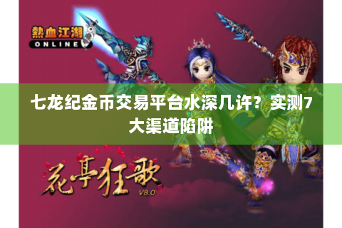 七龙纪金币交易平台水深几许？实测7大渠道陷阱