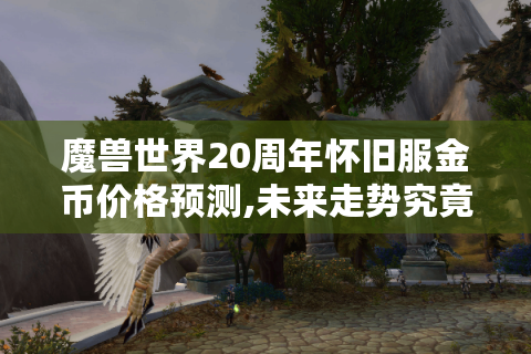 魔兽世界20周年怀旧服金币价格预测,未来走势究竟如何?