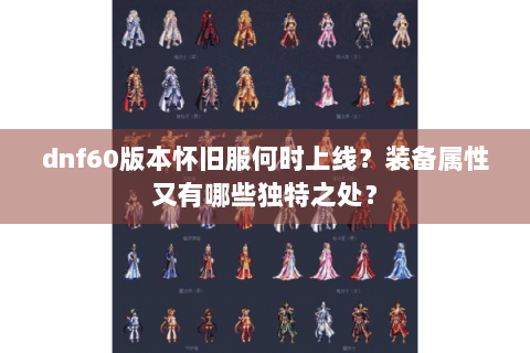 dnf60版本怀旧服何时上线？装备属性又有哪些独特之处？