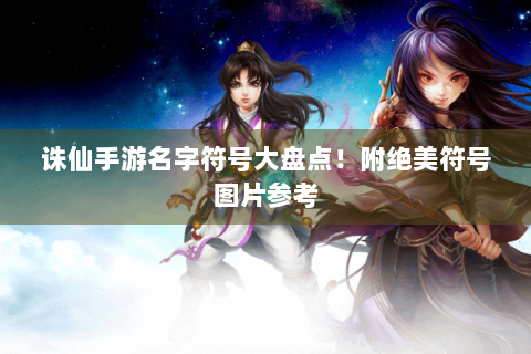 诛仙手游名字符号大盘点！附绝美符号图片参考
