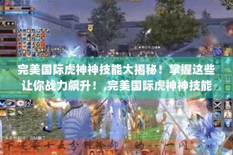 完美国际虎神神技能大揭秘！掌握这些让你战力飙升！,完美国际虎神神技能详解,学会这些让你轻松称霸游戏！