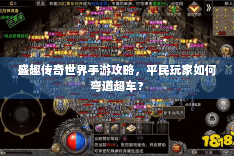 盛趣传奇世界手游攻略，平民玩家如何弯道超车？