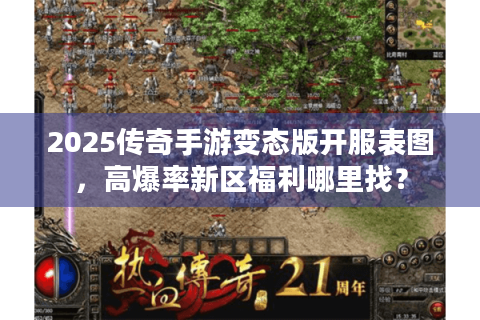 2025传奇手游变态版开服表图，高爆率新区福利哪里找？