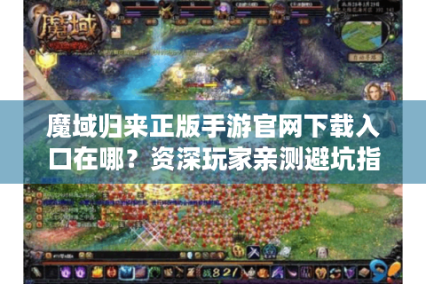 魔域归来正版手游官网下载入口在哪？资深玩家亲测避坑指南