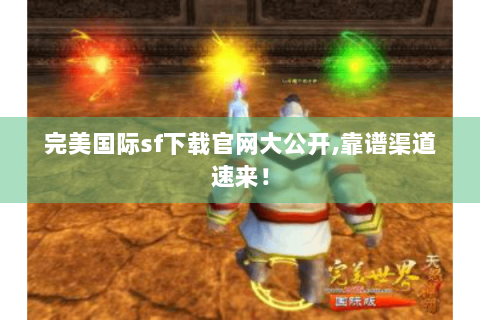 完美国际sf下载官网大公开,靠谱渠道速来！