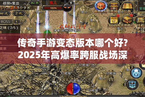 传奇手游变态版本哪个好?2025年高爆率跨服战场深度测评