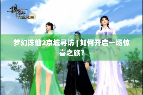 梦幻诛仙2京城寻访 | 如何开启一场惊喜之旅？