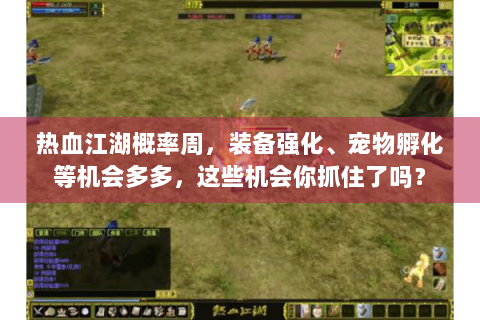热血江湖概率周，装备强化、宠物孵化等机会多多，这些机会你抓住了吗？