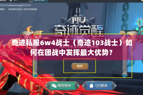 奇迹私服6w4战士（奇迹103战士）如何在团战中发挥最大优势？