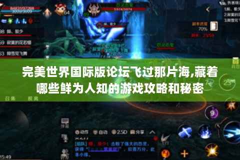完美世界国际版论坛飞过那片海,藏着哪些鲜为人知的游戏攻略和秘密