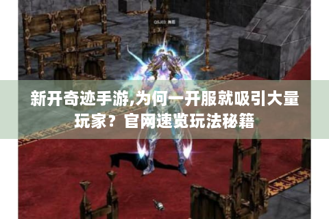新开奇迹手游,为何一开服就吸引大量玩家？官网速览玩法秘籍
