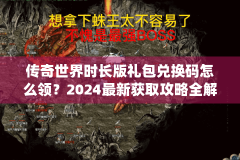 传奇世界时长版礼包兑换码怎么领？2024最新获取攻略全解析