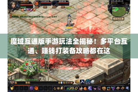 魔域互通版手游玩法全揭秘！多平台互通、赚钱打装备攻略都在这