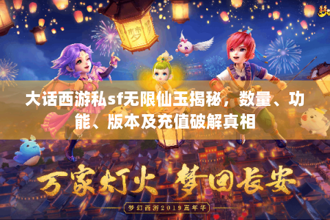 大话西游私sf无限仙玉揭秘，数量、功能、版本及充值破解真相