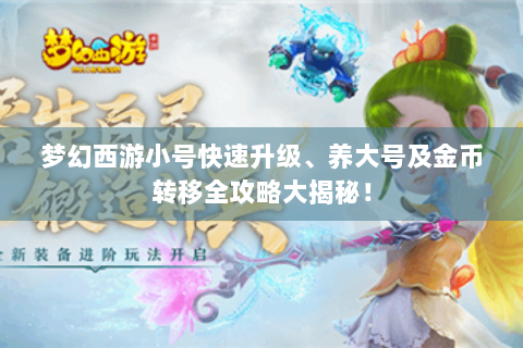 梦幻西游小号快速升级、养大号及金币转移全攻略大揭秘！