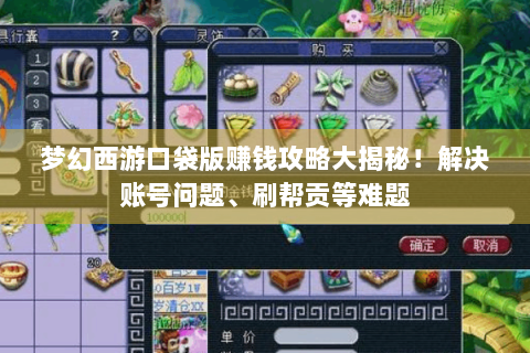 梦幻西游口袋版赚钱攻略大揭秘！解决账号问题、刷帮贡等难题