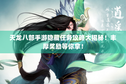 天龙八部手游隐藏任务攻略大揭秘！丰厚奖励等你拿！