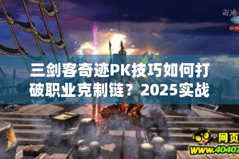 三剑客奇迹PK技巧如何打破职业克制链？2025实战心得曝光