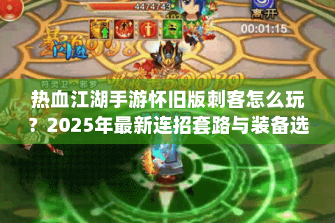 热血江湖手游怀旧版刺客怎么玩？2025年最新连招套路与装备选择指南