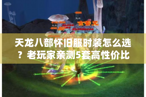 天龙八部怀旧服时装怎么选？老玩家亲测5套高性价比外观