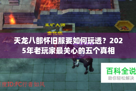 天龙八部怀旧服要如何玩透？2025年老玩家最关心的五个真相