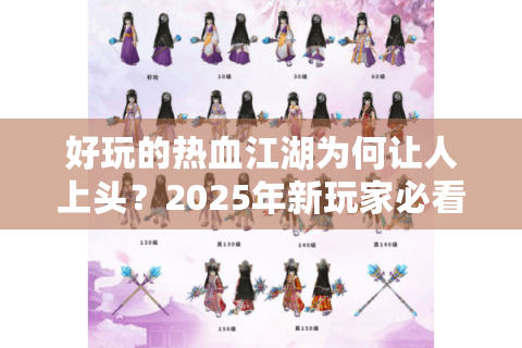 好玩的热血江湖为何让人上头？2025年新玩家必看避坑指南