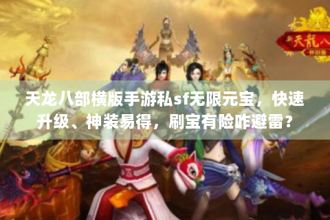 天龙八部横版手游私sf无限元宝，快速升级、神装易得，刷宝有险咋避雷？
