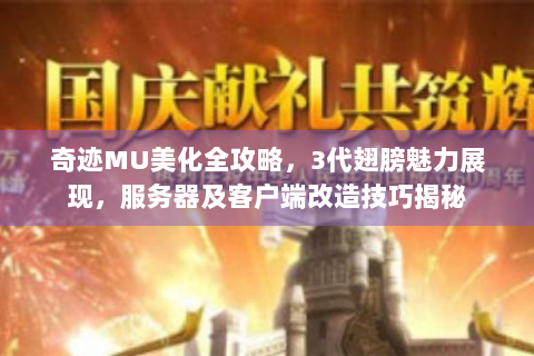 奇迹MU美化全攻略，3代翅膀魅力展现，服务器及客户端改造技巧揭秘