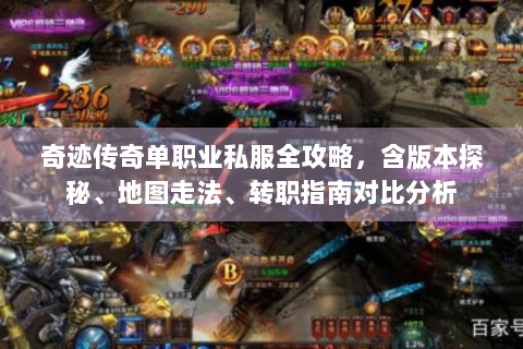 奇迹传奇单职业私服全攻略，含版本探秘、地图走法、转职指南对比分析