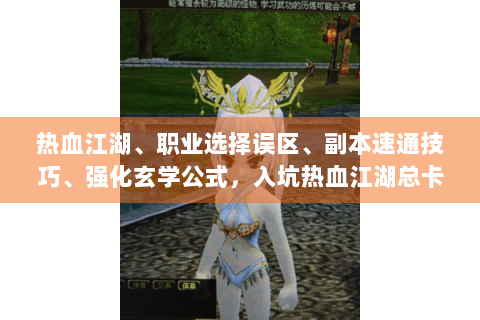 热血江湖、职业选择误区、副本速通技巧、强化玄学公式，入坑热血江湖总卡关？职业选择、副本速通与强化公式攻略请查收！